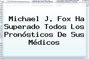 Michael J. <b>Fox</b> Ha Superado Todos Los Pronósticos De Sus Médicos