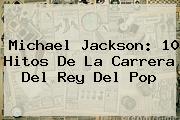 <b>Michael Jackson</b>: 10 Hitos De La Carrera Del Rey Del Pop