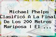 <b>Michael Phelps</b> Clasificó A La Final De Los 200 Metros Mariposa | El ...
