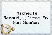 <b>Michelle Renaud</b>...firme En Sus Sueños