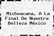 Michoacana, A La Final De <b>Nuestra Belleza México</b>