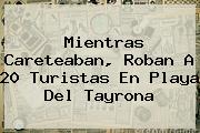 <u>Mientras Careteaban, Roban A 20 Turistas En Playa Del Tayrona</u>