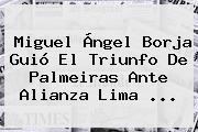 Miguel Ángel Borja Guió El Triunfo De Palmeiras Ante Alianza Lima ...