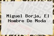<i>Miguel Borja, El Hombre De Moda</i>