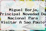 Miguel Borja, Principal Novedad De <b>Nacional</b> Para Visitar A Sao Paulo