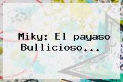 <b>Miky</b>: El <b>payaso</b> Bullicioso...