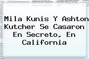 <b>Mila Kunis</b> Y Ashton Kutcher Se Casaron En Secreto, En California