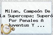 Milan, Campeón De La Supercopa: Superó Por Penales A <b>Juventus</b> Y ...