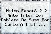 <b>Milan</b> Empató 2-2 Ante <b>Inter</b> Con Doblete De Suso Por Serie A | El ...