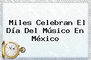 Miles Celebran El <b>Día Del Músico</b> En México