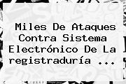 Miles De Ataques Contra Sistema Electrónico De La <b>registraduría</b> ...