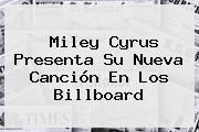 Ver miley cyrus presenta su nueva cancion en los billboard <b>Miley Cyrus</b> Presenta Su Nueva Canción En Los Billboard