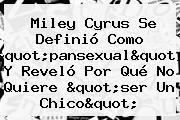 Miley Cyrus Se Definió Como "<b>pansexual</b>" Y Reveló Por Qué No Quiere "ser Un Chico"