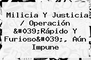 Milicia Y Justicia / Operación '<b>Rápido Y Furioso</b>', Aún Impune