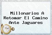 <b>Millonarios</b> A Retomar El Camino Ante <b>Jaguares</b>