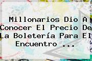 Ver millonarios dio a conocer el precio de la boleteria para el encuentro <b>Millonarios</b> Dio A Conocer El Precio De La Boletería Para El Encuentro ...