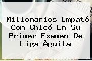 <b>Millonarios</b> Empató Con Chicó En Su Primer Examen De Liga Águila