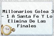 Ver millonarios golea 3 1 a santa fe y lo elimina de las finales <b>Millonarios</b> Golea 3 ? 1 A Santa Fe Y Lo Elimina De Las Finales