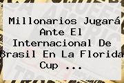 <b>Millonarios</b> Jugará Ante El Internacional De Brasil En La Florida Cup ...