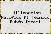 <b>Millonarios</b> Ratificó Al Técnico Rubén Israel