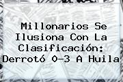 <b>Millonarios</b> Se Ilusiona Con La Clasificación: Derrotó 0-3 A Huila