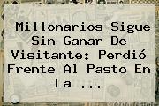 <b>Millonarios</b> Sigue Sin Ganar De Visitante: Perdió Frente Al <b>Pasto</b> En La ...