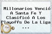 <b>Millonarios</b> Venció A Santa Fe Y Clasificó A Los Playoffs De La Liga <b>...</b>
