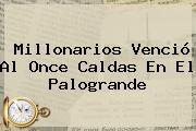 <b>Millonarios</b> Venció Al <b>Once Caldas</b> En El Palogrande