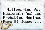 <b>Millonarios Vs</b>. <b>Nacional</b>: Acá Las Probables Nóminas Para El Juego ...