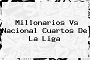 <b>Millonarios Vs Nacional</b> Cuartos De La Liga