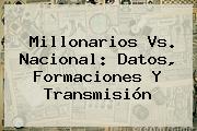 <b>Millonarios Vs</b>. <b>Nacional</b>: Datos, Formaciones Y Transmisión