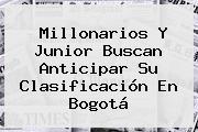<b>Millonarios</b> Y Junior Buscan Anticipar Su Clasificación En Bogotá