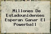 Millones De Estadounidenses Esperan Ganar El <b>Powerball</b>