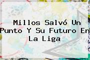 Millos Salvó Un Punto Y Su Futuro En La Liga