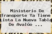 <b>Ministerio De Transporte</b> Ya Tiene Lista La Nueva Tabla De Avalúo <b>...</b>