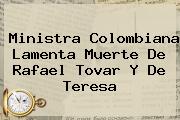 Ministra Colombiana Lamenta Muerte De <b>Rafael Tovar Y De Teresa</b>