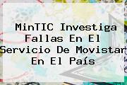 MinTIC Investiga Fallas En El Servicio De <b>Movistar</b> En El País