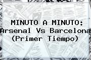 MINUTO A MINUTO: <b>Arsenal Vs Barcelona</b> (Primer Tiempo)