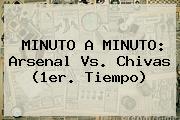 MINUTO A MINUTO: <b>Arsenal Vs</b>. <b>Chivas</b> (1er. Tiempo)