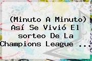(Minuto A Minuto) Así Se Vivió El <b>sorteo De La Champions</b> League ...