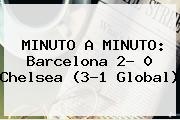 MINUTO A MINUTO: <b>Barcelona</b> 2- 0 <b>Chelsea</b> (3-1 Global)