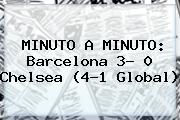 Ver minuto a minuto barcelona 3 0 chelsea 41 global MINUTO A MINUTO: <b>Barcelona</b> 3- 0 <b>Chelsea</b> (4-1 Global)