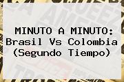 MINUTO A MINUTO: <b>Brasil Vs Colombia</b> (Segundo Tiempo)