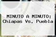 MINUTO A MINUTO: <b>Chiapas Vs</b>. <b>Puebla</b>