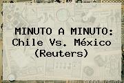 MINUTO A MINUTO: <b>Chile Vs</b>. <b>México</b> (Reuters)