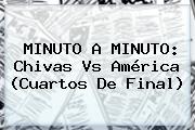 Ver minuto a minuto chivas vs america cuartos de final MINUTO A MINUTO: <b>Chivas Vs América</b> (Cuartos De Final)