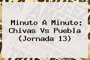 Minuto A Minuto: <b>Chivas Vs Puebla</b> (Jornada 13)