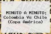 MINUTO A MINUTO: <b>Colombia</b> Vs <b>Chile</b> (Copa América)