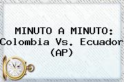 Ver minuto a minuto colombia vs ecuador ap MINUTO A MINUTO: <b>Colombia Vs</b>. <b>Ecuador</b> (AP)