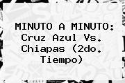 MINUTO A MINUTO: <b>Cruz Azul Vs. Chiapas</b> (2do. Tiempo)